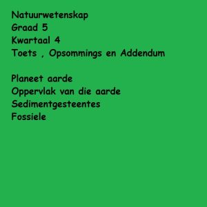 NATUURWETENSKAP GRAAD 5 KWARTAAL 4 TOETS, OPSOMMING EN ADDENDUM