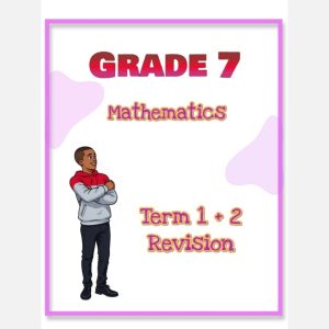 Grade 7 Mathematics Term 1 + 2 Revision
